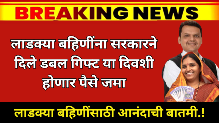 लाडक्या बहिणींसाठी आनंदाची बातमी.! लाडक्या बहिणींना सरकारने दिले डबल गिफ्ट या दिवशी होणार पैसे जमा